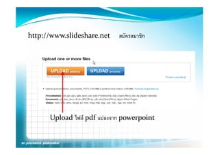 http://www.slideshare.net     สมัครสมาชิก




       Upload ไฟล pdf แปลงจาก powerpoint
 