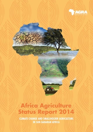 Africa Agriculture
Status Report 2014
CLIMATE CHANGE AND SMALLHOLDER AGRICULTURE
IN SUB-SAHARAN AFRICA
 