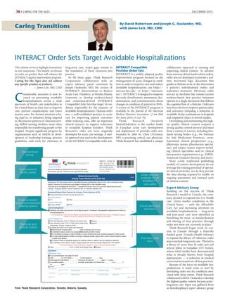 16 • CARING FOR THE AGES DECEMBER 2015
Caring Transitions
INTERACT Order Sets Target Avoidable Hospitalizations
By David Robertson and Joseph G. Ouslander, MD,
with James Lett, MD, CMD
This column strives to highlight innovations long-term care, major gaps remain in
in care transitions. This month, we discuss the translation of these resources into
an order set product that will enhance the practice.
INTERACT quality improvement program. To fill these gaps, Think Research
Caring for the Ages does not endorse Corporation collaborated with an
any specific product or products. expert advisory panel convened by
— James Lett, MD, CMD Joseph Ouslander, MD, the creator of
C
INTERACT (Interventions to Reduce
onsiderable attention is now fo- Acute Care Transfers), at Florida Atlantic
cused on preventing avoidable University to develop evidence-based
hospitalizations across a wide and consensus-derived INTERACT
spectrum of health care stakeholders in Compatible Order Sets that target 10 con-
the United States as a key way to improve ditions responsible for the majority of
care, prevent complications, and lower avoidable hospitalizations. Clinician order
system costs. Yet, limited attention is be- sets, a well-established practice in acute
ing paid to, or initiatives being targeted care for improving patient outcomes
at, the practice patterns of clinicians serv- while reducing costs, offer an important
ing skilled nursing facilities most often clinical resource to support reductions
responsible for transferring people to the in avoidable hospital transfers. Think
hospital. Despite significant progress by Research’s order sets were originally
organizations such as AMDA in devel- developed for acute care settings. A simi-
opment of leadership training, practice lar approach was used in the development
guidelines, and tools for clinicians in of the INTERACT compatible order sets.
INTERACT Compatible
Provider Order Sets
INTERACT is a widely adopted quality
improvement program focused on the
management of acute changes in condi-
tion in order to improve care and reduce
avoidable hospitalizations (see https://
interact.fau.edu/ or https://interact2.
net/).INTERACTisdesignedtoimprove
the early identification, assessment, doc-
umentation, and communication about
changes in condition of patients in SNFs.
A review of the INTERACT program is
available in the Journal of the American
Medical Directors Association ( J Am Med
Dir Assoc 2014;15:162–70).
Think Research (formerly
PatientOrderSets) is the market leader
in Canadian acute care development
and deployment of provider order sets.
Founded in 2006 by Chris O’Connor,
MD, a practicing critical care physician,
Think Research has established a unique
collaborative approach to creating and
improving clinical content. To advance
frommemorydrivenhand-writtenorders,
order sets are developed to provide a real-
time structured logic document that
guides a clinician as he or she determines
a patient’s individualized orders and
authorizes treatment. Electronic order
sets act as checklists that contain current
evidence-based, best practice treatment
options in a single document that follows
thecognitiveflowof aclinician.Ordersets
havebeenshowntoimprovepatientsafety
and outcomes (including a reduction in
avoidable30-dayreadmissions)inhospitals
and outpatient clinics in several studies.
Developing and maintaining the high-
est quality clinical content requires a
strong quality control process and input
from a variety of sources, including stan-
dards setting bodies (e.g., the Institute
for Safe Medication Practices), cross-
functional clinical perspectives (e.g.,
physicians, nurses, pharmacists, special-
ists), and subject matter experts includ-
ing clinical specialists and/or clinical
best-practice organizations (e.g., AMDA,
American Geriatrics Society, and more).
More costly traditional publishing
models of content development do not
leverage the existing potential of special-
ist clinical networks, nor do they provide
the data sharing required to enable an
ongoing assessment and renewal cycle
of clinical content.
Expert Advisory Group
Building on the success of Think
Research’s model in Canada, the com-
pany decided to expand into U.S. health
care. Given market conditions in the
United States — with the Affordable
Care Act and increasing attention on
avoidable hospitalizations — long-term
and post-acute care were identified as
benefiting the most, as standardization
and sharing of best practices through
order sets were not currently in place.
Think Research began work on con-
tent in Canada through a federally
funded grant (Canada Health Infoway)
to expand the library of reference order
sets to include long-term care. This led to
a library of more than 50 order sets and
several pilots in Canadian LTC homes,
where initial studies have demonstrated
what is already known from hospital
deployments — a reduction in medical
errors and increased use of best practices.
Because of the focus on avoidable hos-
pitalizations, it made sense to start by
developing order sets for conditions asso-
ciated with these events. Think Research
collaboratedwithDr.Ouslandertodevelop
the highest quality content for post-acute/
long-term care. Input was gathered from
an interdisciplinary expert advisory group
Skilled Nursing Facility
Urinary Tract Infection (UTI) Order Set
ACTION
ReferenceDocumentOnly
©2012PatientOrderSets.comLtd.Allrightsreserved.Unauthorizeduse,reproductionordisclosureisprohibited.
Submitted by: Read Back
ID PRINTED NAME YYYY-MM-DD HH:MM
Practitioner:
ID PRINTED NAME YYYY-MM-DD HH:MM SIGNATURE
08-14 V1 Page 1 of 6
Document allergies on approved form and ensure medication
reconciliation has been reviewed as per organizational process
RESIDENT/PATIENT INFORMATION
Symptoms of UTI may include: dysuria, lower abdominal pain or tenderness, blood in urine, new or worsening urinary
urgency, frequency or incontinence, and malaise or lethargy with no other identified cause
This order set is compatible with INTERACT
TM
Symptoms of Urinary Tract (UTI) Care Path (http://interact.fau.edu)
Clinician = Physician (MD/DO), Nurse Practitioner (NP), or Physician Assistant (PA)
Resident/Patient Risk Factors for Urinary Tract Infection (UTI)
Check/verify with the clinician the risk factors for UTI
Relevant History
UTI Other:
Invasive Device(s)
Urinary Catheter Other:
Lab Investigations
Additional Lab orders may be found in the following sections: Therapeutic Anticoagulation Adjustments and Follow-up
Nursing Management
***if a Urinalysis and Urine C&S are ordered, the results should be reviewed within 48-72 hours. If antibiotic therapy is
ordered, it should be modified or discontinued as indicated by the results***
Lab Investigations
CBC with Differential. STAT or ASAP as per facility Policy Reason:
Basic Metabolic Panel. STAT or ASAP as per facility Policy Reason:
(Electrolytes, Glucose, Creatinine, BUN)
Urinalysis and Urine C+S via clean catch specimen
Notify clinician of results within hours of collection (48-72 hours)
If antibiotics ordered, obtain urine sample before starting antibiotic therapy
Do not attempt to change or insert a catheter in a male resident with known prostate enlargement. Notify clinician
If a male resident/patient is unable to provide an adequate sample, apply a clean condom external collection system
to obtain urine sample
If unable to obtain an adequate sample from a female, perform a sterile in and out catheter for specimen
If indwelling urinary catheter in place, change catheter and send urine sample obtained from new catheter
***not recommended to routinely recheck Urinalysis or Urine C+S post antibiotic therapy***
Other: . STAT or ASAP as per facility Policy Reason:
SMITH, JOHN W
DOB: 1977-06-11 M
Visit #: EN8557957373
829 AVENUE ROAD
Toronto, ON M5X 1G9
416-333-6696
Hydration
PO/Enteral Tube
If not contraindicated, encourage PO fluids
Offer mL of PO fluids q h when awake for days
Encourage PO fluid intake to Liter(s) per 24 hours for days (1 – 2 Liters)
If on enteral nutrition, (increase or decrease) H2O flushes with mL q h
for days
Other:
Free-text order
lines
Optional and
default orders
Standardized
format
Evidence-based /
expert recommended
ordering options
Customized to
facility needs
Visual alerts and
reminders
Order sets are
available for all
INTERACTTM
care paths
From Think Research Corporation, Toronto, Ontario, Canada.
 