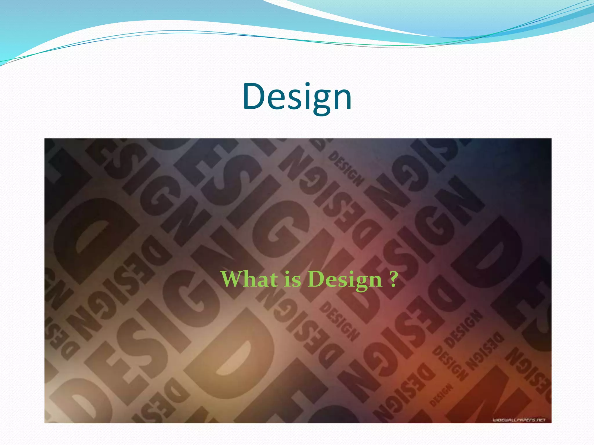 Design
What is Design ?
 