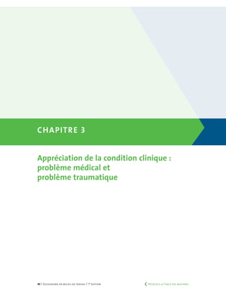 45 | Secourisme en milieu de travail | 7e
édition
Chapitre 3
Appréciation de la condition clinique :
problème médical et
problème traumatique
	 Retour à la Table des matières
 