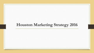 Houston Marketing Strategy 2016
 