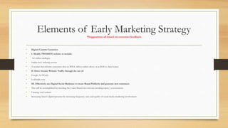 Elements of Early Marketing Strategy
*Suggestions all based on customer feedback
• Digital Content Cosmetics
• I. Modify TWOMEN website to include:
• An online catalogue
• Online box ordering service
• A section that informs customers that we WILL deliver orders above or at $100 to their homes
• II. Drive Greater Website Traffic through the use of:
• Google Ad Words
• GoDaddy.com
• III. Effectively use Digital Social Mediums to create Brand Publicity and generate new customers
• This will be accomplished by inserting the 2 men Brand into relevant trending topics/ conversations
• Creating viral content
• Increasing 2men's digital presence by increasing frequency, tact, and quality of social media marketing involvement
 