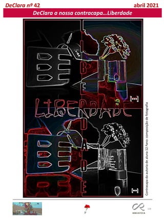 108
DeClara nº 42 abril 2021
DeClara a nossa contracapa…Liberdade
Contracapa
da
autoria
de
aluna
12.ºano:
composição
de
fotografia
 