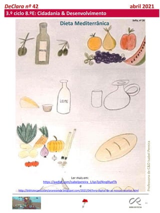 44
DeClara nº 42 abril 2021
3.º ciclo 8.ºE: Cidadania & Desenvolvimento
Sofia, nº 26
Dieta Mediterrânica
Professora
de
C&D
Isabel
Pereira
Ler mais em:
https://padlet.com/isabelpereira_1/qo7pjf4nq0lyaf7k
http://bibliotecaescolarclararesende.blogspot.com/2021/04/livro-digital-8e-as-nossas-receitas.html
e
 