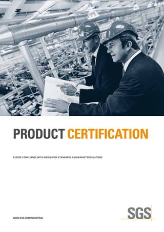 PRODUCT CERTIFICATION
ASSURE COMPLIANCE WITH WORLDWIDE STANDARDS AND MARKET REGULATIONS
WWW.SGS.COM/INDUSTRIAL
 