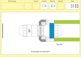 30º 
Front 30° Front 24° Ring Cap Back 30° Rings 
150 MM 225 MM 
24º 
30º 
PCT/AU2012/000326 
© Copyright Jim Paris 2013 
DC43 Carriage 
Top view 
 