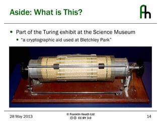 CC BY 3.0
Aside: What is This?
 Part of the Turing exhibit at the Science Museum
 “a cryptographic aid used at Bletchley...