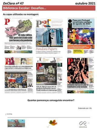 21
Maria Ribeiro, 2017
DeClara nº 47 outubro 2021
Biblioteca Escolar: Desafios…
As capas utilizadas na montagem:
Quantas parecenças conseguiste encontrar?
Resposta:
7
Elaborado por: IDL
 