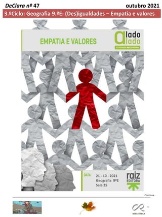 45
Continua…
DeClara nº 47 outubro 2021
3.ºCiclo: Geografia 9.ºE: (Des)igualdades – Empatia e valores
21 - 10 - 2021
Geografia 9ºE
Sala 25
 