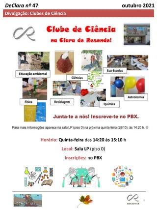 8
DeClara nº 47 outubro 2021
Divulgação: Clubes de Ciência
Horário: Quinta-feira das 14:20 às 15:10 h
Local: Sala LP (piso 0)
Inscrições: no PBX
 