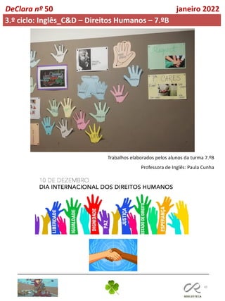 49
DeClara nº 50 janeiro 2022
3.º ciclo: Inglês_C&D – Direitos Humanos – 7.ºB
Trabalhos elaborados pelos alunos da turma 7.ºB
Professora de Inglês: Paula Cunha
 