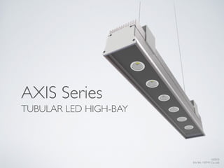 10/2015
EricYeh / NTMY Co., Ltd.
TUBULAR LED HIGH-BAY
AXIS Series
 