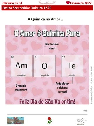 115
Professora
Química
12.ºano:
Isabel
Pinto
DeClara nº 51 Fevereiro 2022
Ensino Secundário: Química 12.ºC
A Química no Amor…
 