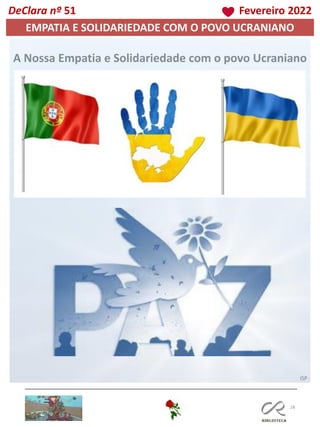 118
DeClara nº 51 Fevereiro 2022
EMPATIA E SOLIDARIEDADE COM O POVO UCRANIANO
A Nossa Empatia e Solidariedade com o povo Ucraniano
ISP
 
