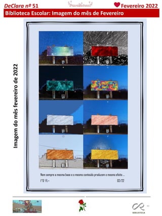 45
Imagem
do
mês
fevereiro
de
2022
DeClara nº 51 Fevereiro 2022
Biblioteca Escolar: Imagem do mês de Fevereiro
 