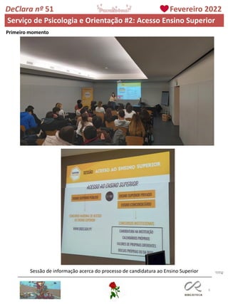 6
DeClara nº 51 Fevereiro 2022
Primeiro momento
Sessão de informação acerca do processo de candidatura ao Ensino Superior
Serviço de Psicologia e Orientação #2: Acesso Ensino Superior
 