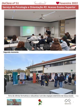 7
DeClara nº 51 Fevereiro 2022
Segundo momento
Feira de ofertas formativas e educativas num dos espaços exteriores da nossa escola
Serviço de Psicologia e Orientação #2: Acesso Ensino Superior
 