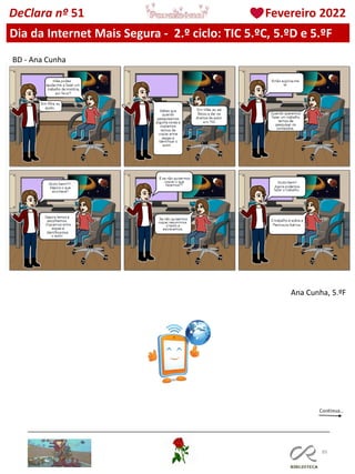 89
DeClara nº 51 Fevereiro 2022
Ana Cunha, 5.ºF
BD - Ana Cunha
Dia da Internet Mais Segura - 2.º ciclo: TIC 5.ºC, 5.ºD e 5.ºF
 