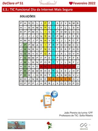 93
DeClara nº 51 Fevereiro 2022
João Pereira da turma 12ºF
Professora de TIC: Sofia Ribeiro
E.S.: TIC Funcional Dia da Internet Mais Segura
 
