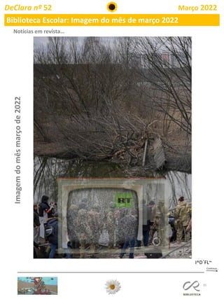 35
DeClara nº 52 Março 2022
Biblioteca Escolar: Imagem do mês de março 2022
Imagem
do
mês
março
de
2022
Notícias em revista…
I^D´FL~
 