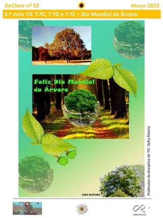 69
DeClara nº 52 Março 2022
Professora
da
disciplina
de
TIC:
Sofia
Ribeiro
3.º ciclo TIC 7.ºC, 7.ºD e 7.ºE – Dia Mundial da Árvore
 