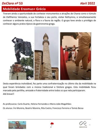 79
DeClara nº 53 Abril 2022
As professoras: Carla Duarte, Helena Fernandes e Maria João Magalhães
Os alunos: Íris Moreira, Beatriz Moreira, Rita Castro, Francisco Ferreira e Tomás Bessa
Mobilidade Erasmus+ Grécia
 