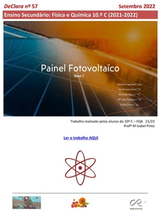 37
DeClara nº 57 Setembro 2022
Ensino Secundário: Física e Química 10.º C (2021-2022)
Ler o trabalho AQUI
Trabalho realizado pelos alunos do 10º C – FQA 21/22
Profª M Isabel Pinto
 