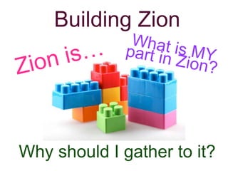 Building Zion 
Why should I gather to it? 
 