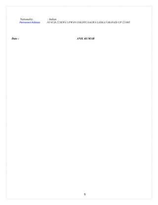 Nationality : Indian
Permanent Address :N1/65,B-22,SEWA UPWAN COLONY,NAGWA LANKA,VARANASI-UP-221005
Date : ANIL KUMAR
5
 
