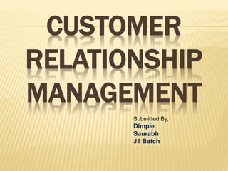 CUSTOMER
RELATIONSHIP
MANAGEMENT
Submitted By,
Dimple
Saurabh
J1 Batch
 