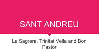 SANT ANDREU
La Sagrera, Trinitat Vella and Bon
Pastor
 