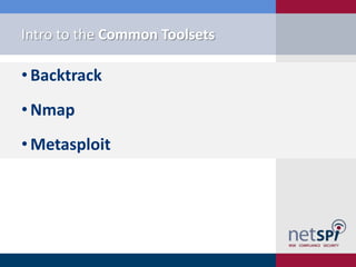 Intro to the Common Toolsets

• Backtrack
• Nmap
• Metasploit
 