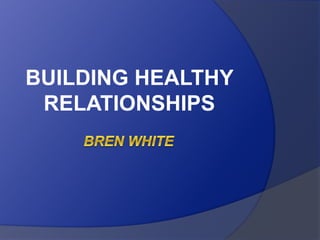 BUILDING HEALTHY
RELATIONSHIPS
 