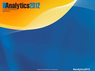 Copyright © 2012, SAS Institute Inc. All rights reserved. #analytics2012
 