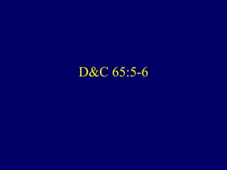 D&C 65:5-6
 