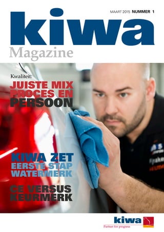 Kwaliteit:
juiste mix
proces en
persoon
CE versus
keurmerk
Kiwa zet
eerste stap
watermerk
maart 2015 nummer 1
Magazine
 