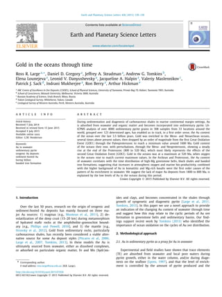 Earth and Planetary Science Letters 428 (2015) 139–150
Contents lists available at ScienceDirect
Earth and Planetary Science Letters
www.elsevier.com/locate/epsl
Gold in the oceans through time
Ross R. Large a,∗, Daniel D. Gregory a
, Jeffrey A. Steadman a
, Andrew G. Tomkins b
,
Elena Lounejeva a
, Leonid V. Danyushevsky a
, Jacqueline A. Halpin a
, Valeriy Maslennikov c
,
Patrick J. Sack d
, Indrani Mukherjee a
, Ron Berry a
, Arthur Hickman e
a
ARC Centre of Excellence in Ore Deposits (CODES), School of Physical Sciences, University of Tasmania, Private Bag 79, Hobart, Tasmania 7001, Australia
b
School of Geosciences, Monash University, Melbourne, Victoria 3800, Australia
c
Russian Academy of Science, Urals Branch, Miass, Russia
d
Yukon Geological Survey, Whitehorse, Yukon, Canada
e
Geological Survey of Western Australia, Perth, Western Australia, Australia
a r t i c l e i n f o a b s t r a c t
Article history:
Received 7 July 2014
Received in revised form 15 June 2015
Accepted 9 July 2015
Available online xxxx
Editor: G.M. Henderson
Keywords:
Au in seawater
sedimentary pyrite
orogenic Au deposits
sediment-hosted Au
boring billion
banded iron formation
During sedimentation and diagenesis of carbonaceous shales in marine continental margin settings, Au
is adsorbed from seawater and organic matter and becomes incorporated into sedimentary pyrite. LA-
ICPMS analysis of over 4000 sedimentary pyrite grains in 308 samples from 33 locations around the
world, grouped over 123 determined ages, has enabled us to track, in a ﬁrst order sense, the Au content
of the ocean over the last 3.5 billion years. Gold was enriched in the Meso- and Neoarchean oceans,
several times above present values, then dropped by an order of magnitude from the ﬁrst Great Oxidation
Event (GOE1) through the Paleoproterozoic to reach a minimum value around 1600 Ma. Gold content
of the oceans then rose, with perturbations, through the Meso- and Neoproterozoic, showing a steady
rise at the end of the Proterozoic (800 to 520 Ma), which most likely represents the effects of the
second Great Oxidation Event (GOE2). Gold in the oceans was at a maximum at 520 Ma, when oxygen
in the oceans rose to match current maximum values. In the Archean and Proterozoic, the Au content
of seawater correlates with the time distribution of high-Mg greenstone belts, black shales and banded
iron formations, suggesting that increases in atmospheric oxygen and marine bio-productivity, combined
with the higher background of Au in komatiitic and Mg-rich basalts were the ﬁrst order causes of the
pattern of Au enrichment in seawater. We suggest the lack of major Au deposits from 1800 to 800 Ma, is
explained by the low levels of Au in the oceans during this period.
Crown Copyright © 2015 Published by Elsevier B.V. All rights reserved.
1. Introduction
Over the last 50 years, research on the origin of orogenic and
sediment-hosted Au deposits has mainly focused on three ma-
jor Au sources: 1) magmas (e.g., Muntean et al., 2011), 2) de-
volatilization of the deep crust (15–20 km) during metamorphism
of hydrated maﬁc rocks at the amphibolite–greenschist bound-
ary (e.g., Phillips and Powell, 2010), and 3) the mantle (e.g.,
Hronsky et al., 2012). Gold from sedimentary rocks, particularly
carbonaceous shales, has recently been considered a viable alter-
native source for some Au deposit styles (Pitcairn et al., 2006;
Large et al., 2007; Tomkins, 2013). In these models the Au is
ultimately sourced from seawater, either as dissolved complexes,
or adsorbed on particulate organic matter, Fe and Mn (hydr)ox-
* Corresponding author.
E-mail address: ross.large@utas.edu.au (R.R. Large).
ides and clays, and becomes concentrated in the shales through
growth of syngenetic and diagenetic pyrite (Large et al., 2011;
Tomkins, 2013). In this paper we use a novel approach to provide
an indication of the changing Au content of seawater through time
and suggest how this may relate to the cyclic periods of Au ore
formation in greenstone belts and sedimentary basins. Our ﬁnd-
ings support recent work by Tomkins (2013) who identiﬁed the
importance of ocean oxidation on the cycles of Au ore distribution.
2. Methodological approach
2.1. Au in sedimentary pyrite as a proxy for Au in seawater
Experimental and ﬁeld studies have shown that trace elements
(TE) are absorbed from seawater and local pore waters during
pyrite growth, either in the water column, and/or during diage-
nesis on the seaﬂoor (Lyons, 1997), and that the level of enrich-
ment is controlled by the amount of pyrite produced and the
http://dx.doi.org/10.1016/j.epsl.2015.07.026
0012-821X/Crown Copyright © 2015 Published by Elsevier B.V. All rights reserved.
 