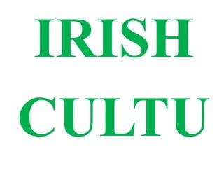 IRISH
CULTU
 