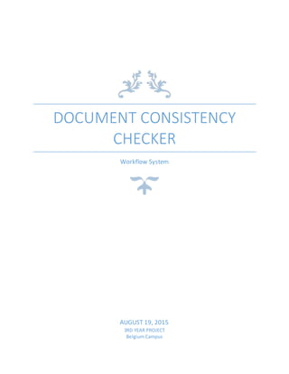 DOCUMENT CONSISTENCY
CHECKER
Workflow System
AUGUST 19, 2015
3RD YEAR PROJECT
Belgium Campus
 