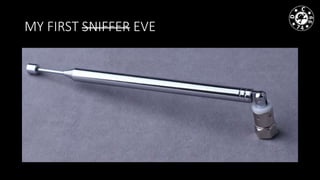 MY FIRST SNIFFER EVE
 