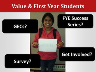 Value & First Year Students
Survey?
FYE Success
Series?GECs?
Get Involved?
 