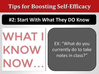 Tips for Boosting Self-Efficacy
#2: Start With What They DO Know
EX: “What do you
currently do to take
notes in class?”
 