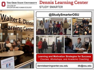 @StudySmarterOSU
dennislearningcenter.osu.edu dlc@osu.edu
Learning and Motivation Strategies for Success
Courses, Workshops, and Academic Coaching
 