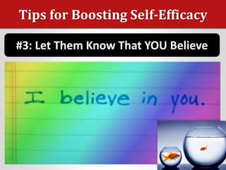Tips for Boosting Self-Efficacy
#3: Let Them Know That YOU Believe
 