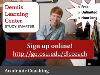 Academic Coaching
Sign up online!
http://go.osu.edu/dlccoach
o Free
o Unlimited
o Hour long
 