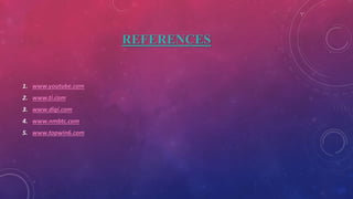 REFERENCES
1. www.youtube.com
2. www.ti.com
3. www.digi.com
4. www.nmbtc.com
5. www.topwin6.com
 