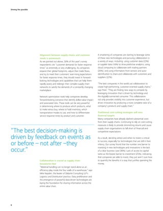 66
Driving the possible
Alignment between supply chains and customer
needs is paramount
As we pointed out above, 50% of this year’s survey
respondents cite “customer demands for faster response
times” as extremely or very challenging. As companies
expand their global footprints, adjust their trade flows,
and try to meet their customers' ever-rising expectations
for faster response times, they should invest in forward-
looking technologies and capabilities that can help them
rapidly assess and redesign their complex supply chain
networks to satisfy the demands of a constantly changing
marketplace.
Network optimization tools help companies develop
forward-looking scenarios that identify dollar-value impact
and associated risks. These tools can be very powerful
in determining where to produce which products, what
to make versus buy, where to hold inventory, which
transportation modes to use, and how to differentiate
service response times by product and customer.
Collaboration is crucial as supply chain
boundaries blur
“Material handling can no longer stand alone as an
efficiency play inside the four walls of a warehouse,” says
Mike Nayden, the leader of Deloitte Consulting LLP's
Logistics and Distribution practice. Data proliferation and
the emergence of powerful data-driven technologies are
laying the foundation for sharing information across the
entire value chain.
A smattering of companies are starting to leverage some
of these new technologies and pursuing collaboration in
a variety of ways, including: using customer data (23%)
or supplier data (16%) to drive predictive analytics; using
cloud computing to collaborate with trading partners
(20%); and using information from sensors and auto-
identification to share and collaborate with customers and
suppliers (22%).
“The best companies in the world use collaboration to
create high-performing, customer-oriented supply chains,”
says Prest. “They are finding new ways to compete by
leveraging innovation that is driven by technology and
the digitally-connected consumer. This collaboration
not only provides visibility into customer experience, but
drives innovation by producing a more complete view of a
company's products and supply chain.”
Traditional cost-cutting strategies will miss
financial targets
Many companies have already slashed substantial costs
from their supply chains. Continuing to rely on cost-cutting
measures is likely to provide diminishing returns and cause
supply chain organizations to fall short of financial and
competitive expectations.
As a result, deciding where and when to invest is critical
to success, especially for technologies that are still in their
infancy. Our survey found that the number one barrier to
investing in new technologies and innovations is the lack
of a clear business case (36%). Lack of access to capital
ranks as the lowest barrier to investment (25%), indicating
that companies are able to invest, they just aren’t sure how
to quantify the benefits in a way that justifies spending the
money.
“The best decision-making is
driven by feedback on events as
or before – not after –they
occur.”
 