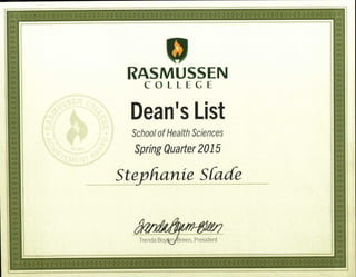 RASMUSSEN
COLLEGE
Dean's List
School of Health Sciences
Spring Quarter 2015
Stephanie Slade
Trenda Boy reen, President
 