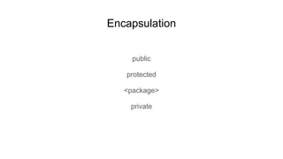 Encapsulation
public
protected
<package>
private
 